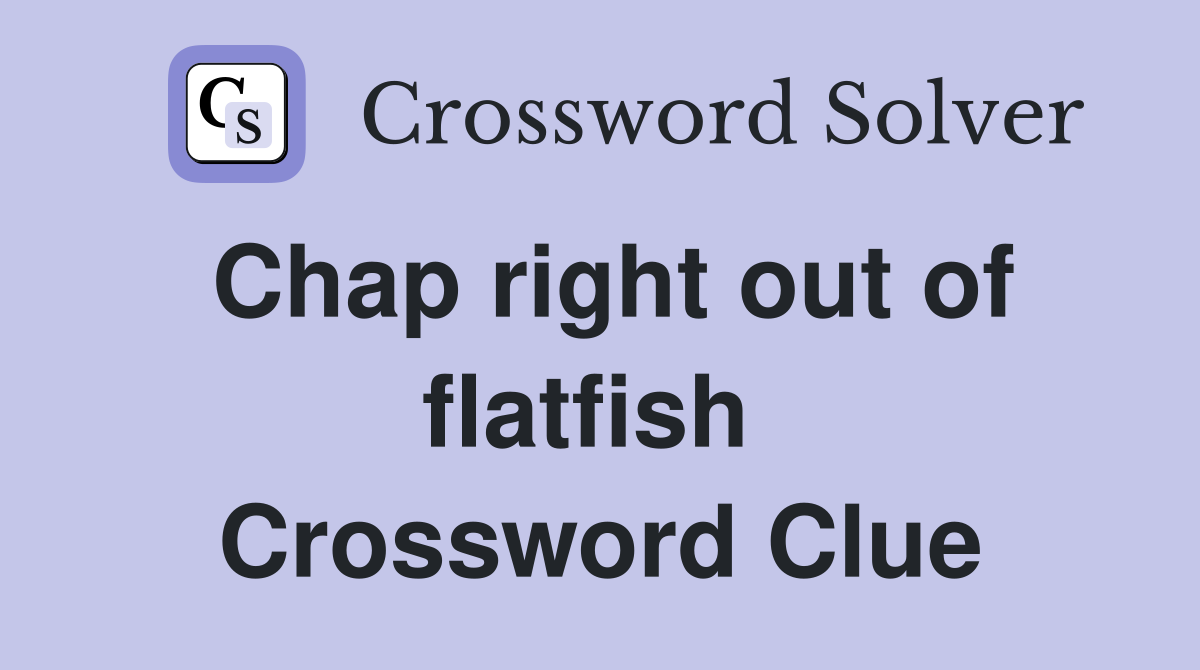 Chap right out of flatfish  Crossword Clue