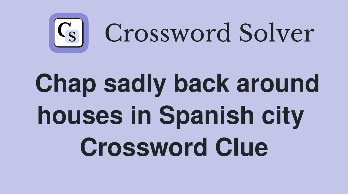 Chap sadly back around houses in Spanish city  Crossword Clue