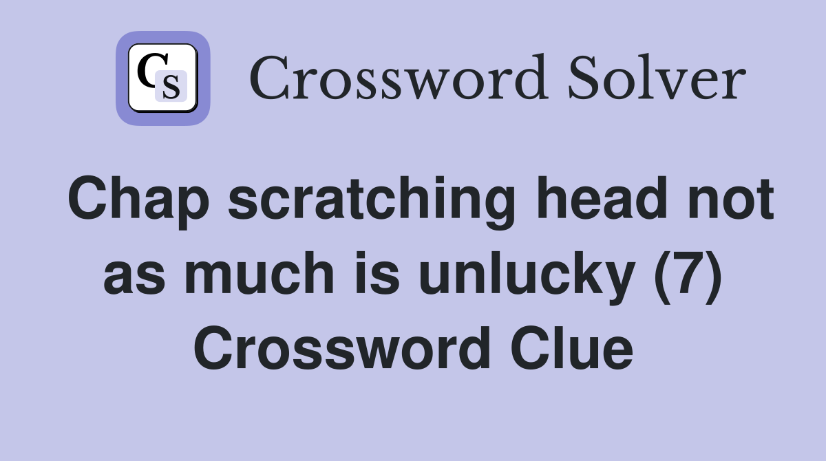 Chap scratching head not as much is unlucky (7) Crossword Clue