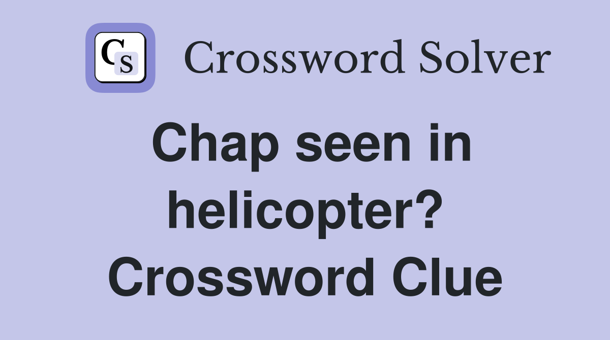 Chap seen in helicopter? Crossword Clue