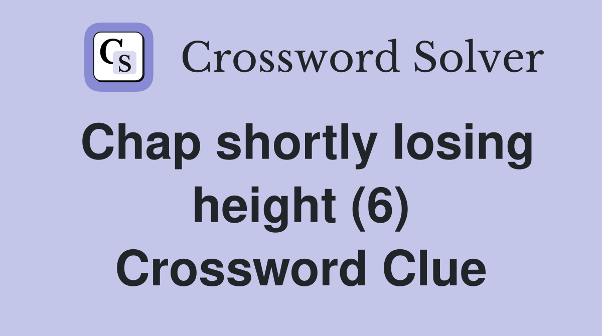 Chap shortly losing height (6) Crossword Clue