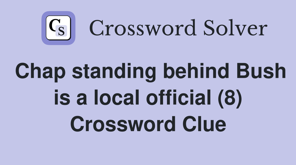 Chap standing behind Bush is a local official (8) Crossword Clue