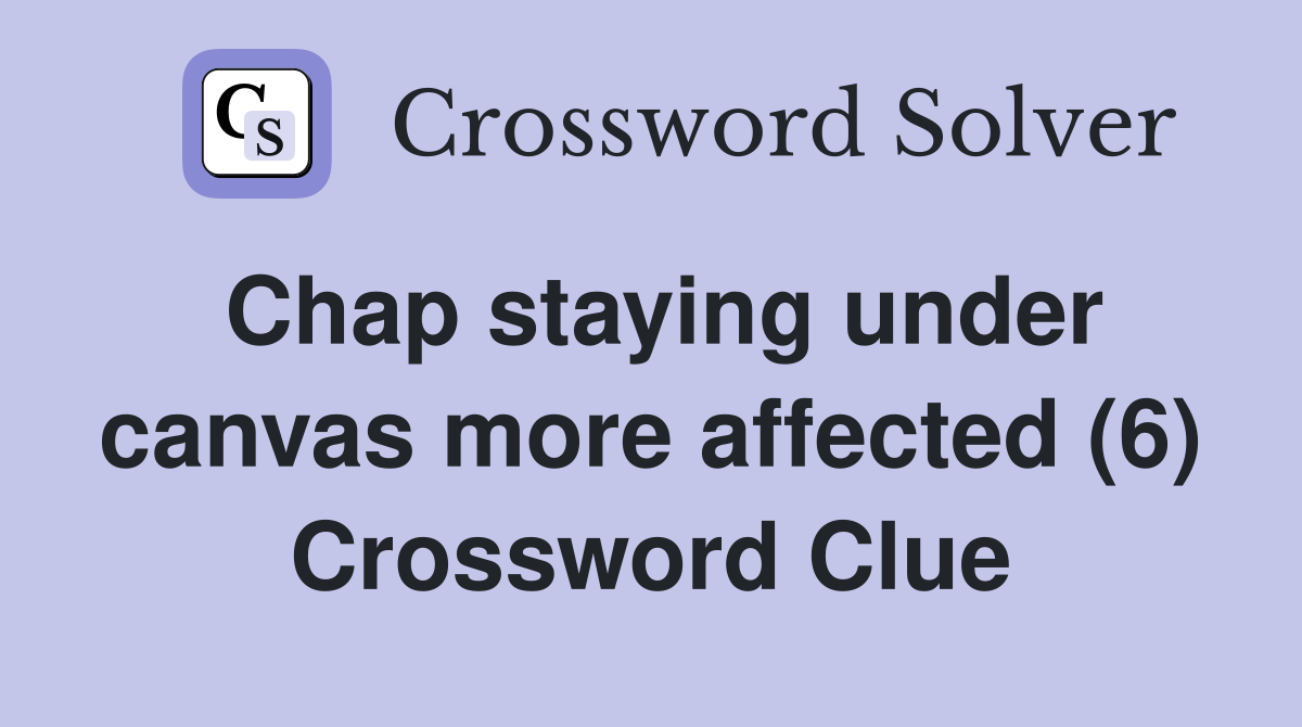Chap staying under canvas more affected (6) Crossword Clue