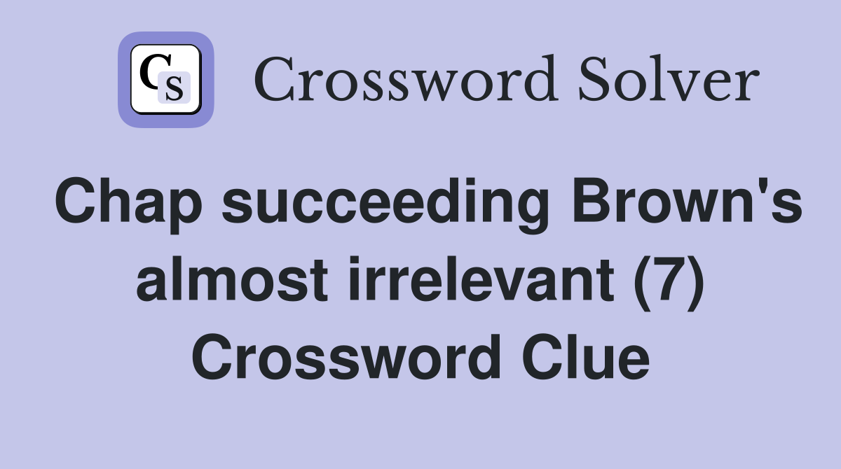 Chap succeeding Brown's almost irrelevant (7) Crossword Clue