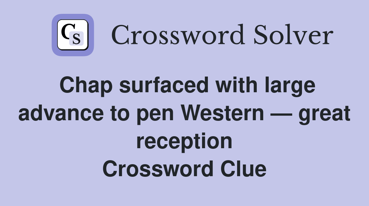 Chap surfaced with large advance to pen Western — great reception Crossword Clue