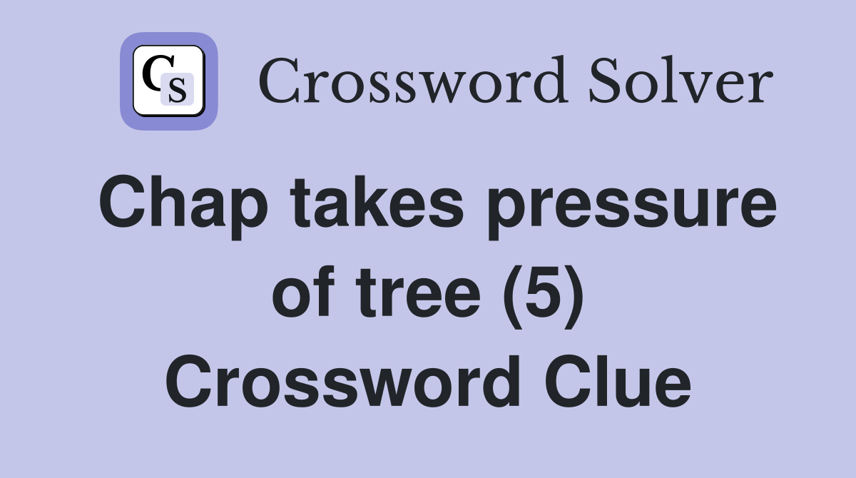 Chap takes pressure of tree (5) Crossword Clue