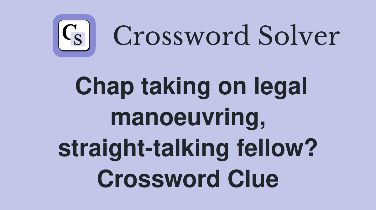 Chap taking on legal manoeuvring, straight-talking fellow? Crossword Clue
