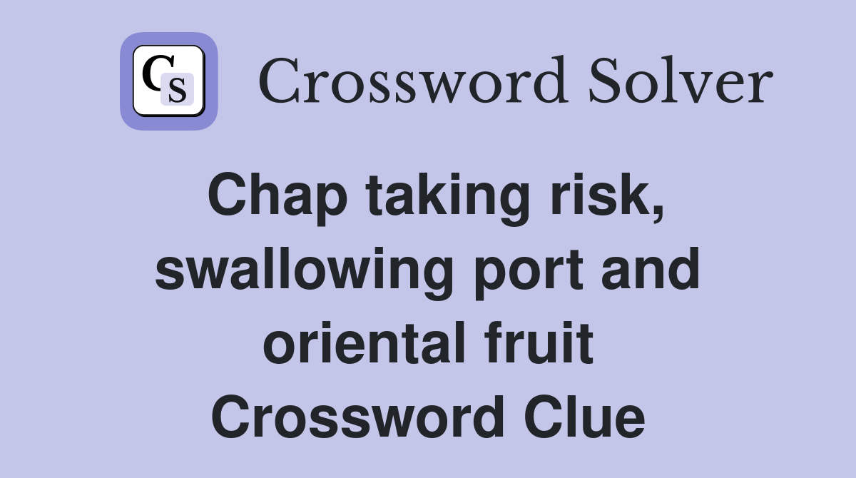Chap taking risk, swallowing port and oriental fruit Crossword Clue