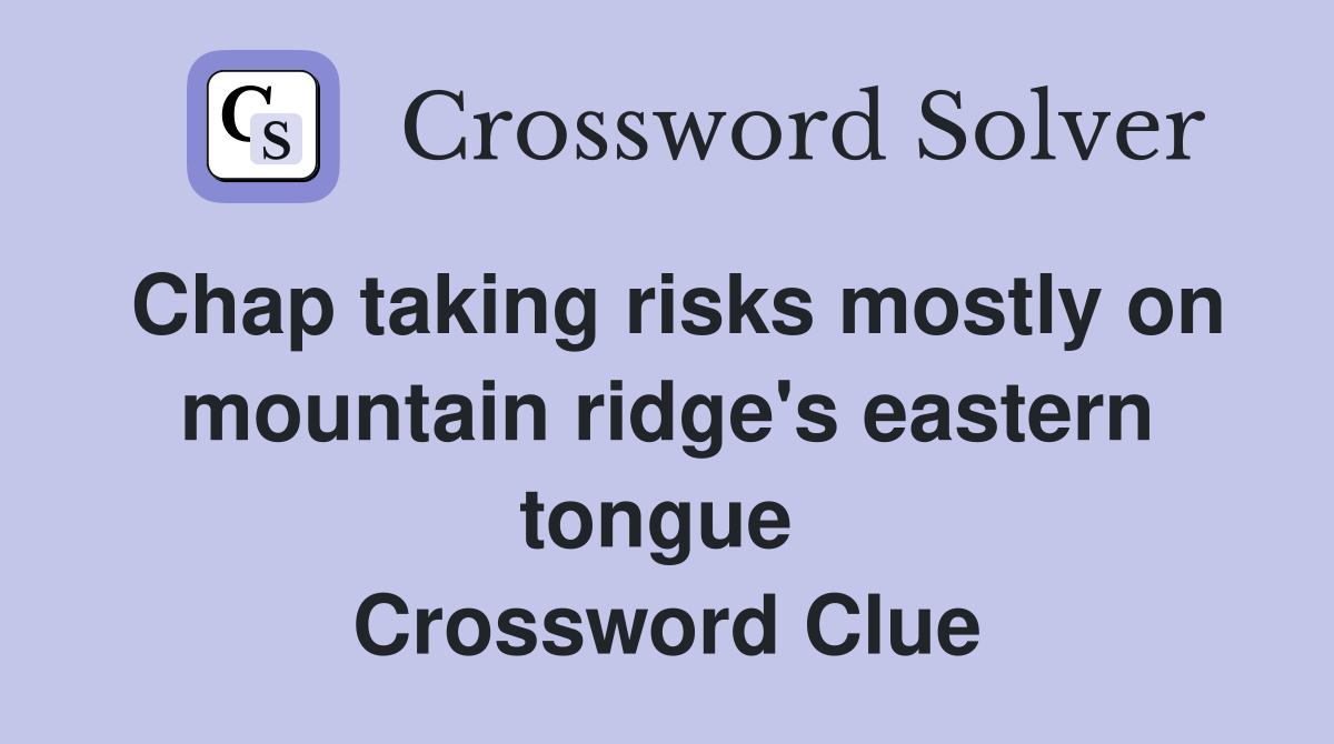 Chap taking risks mostly on mountain ridge's eastern tongue  Crossword Clue