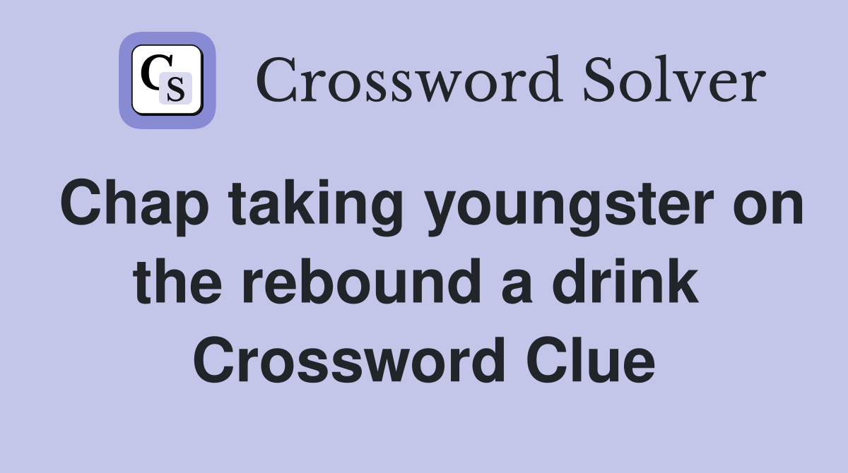 Chap taking youngster on the rebound a drink  Crossword Clue