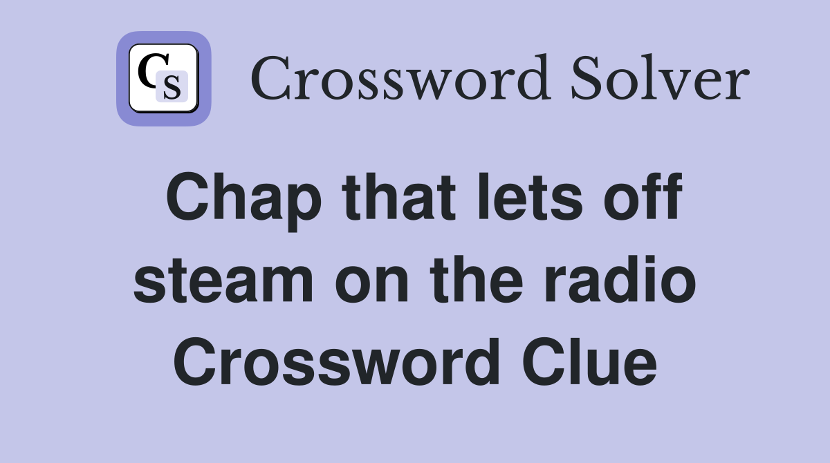 Chap that lets off steam on the radio Crossword Clue
