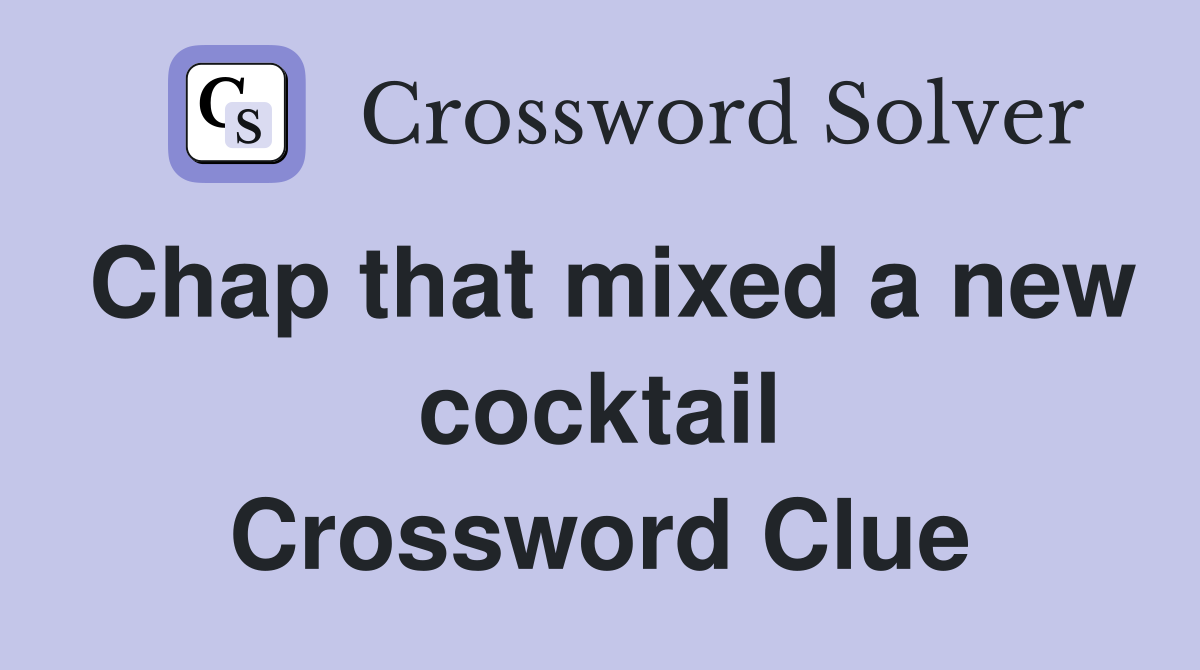 Chap that mixed a new cocktail Crossword Clue