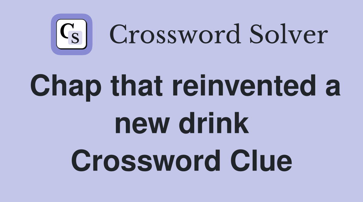 Chap that reinvented a new drink Crossword Clue