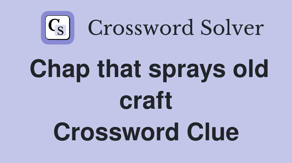 Chap that sprays old craft Crossword Clue