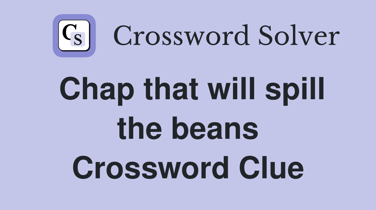 Chap that will spill the beans Crossword Clue