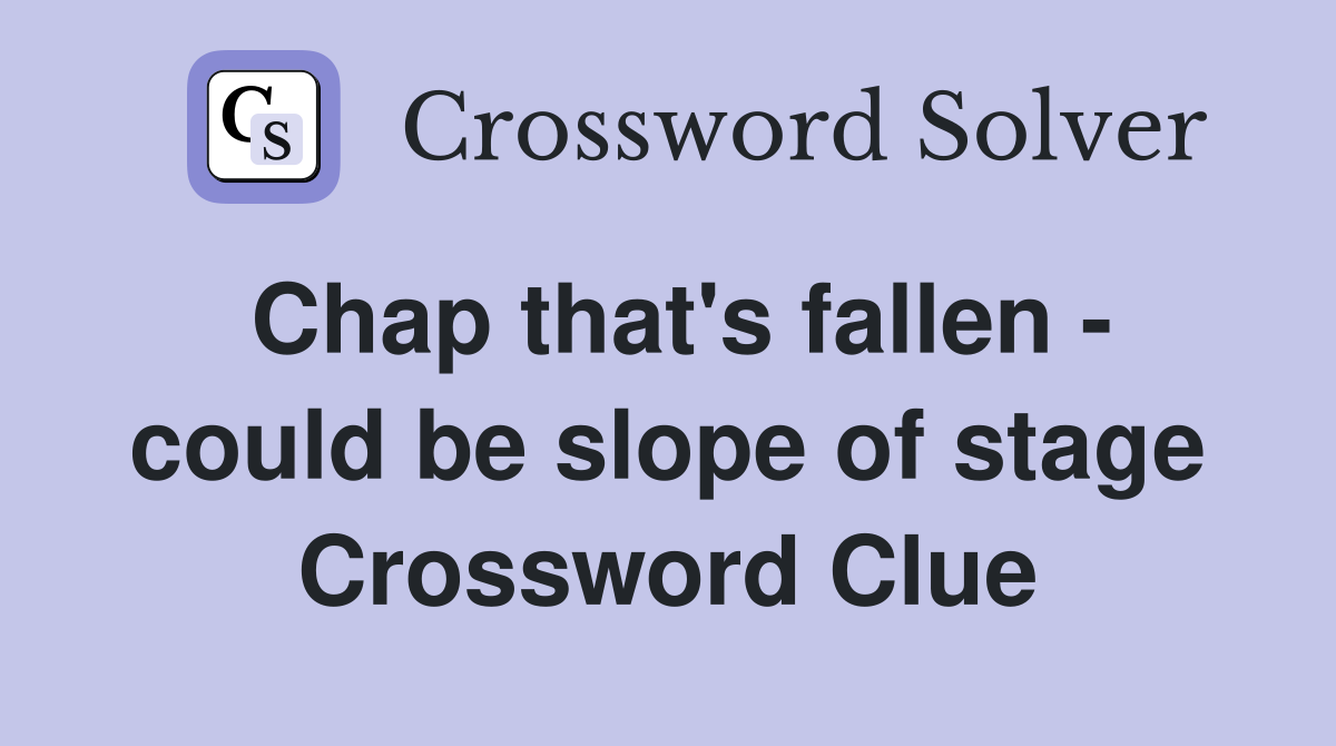 Chap that's fallen - could be slope of stage Crossword Clue