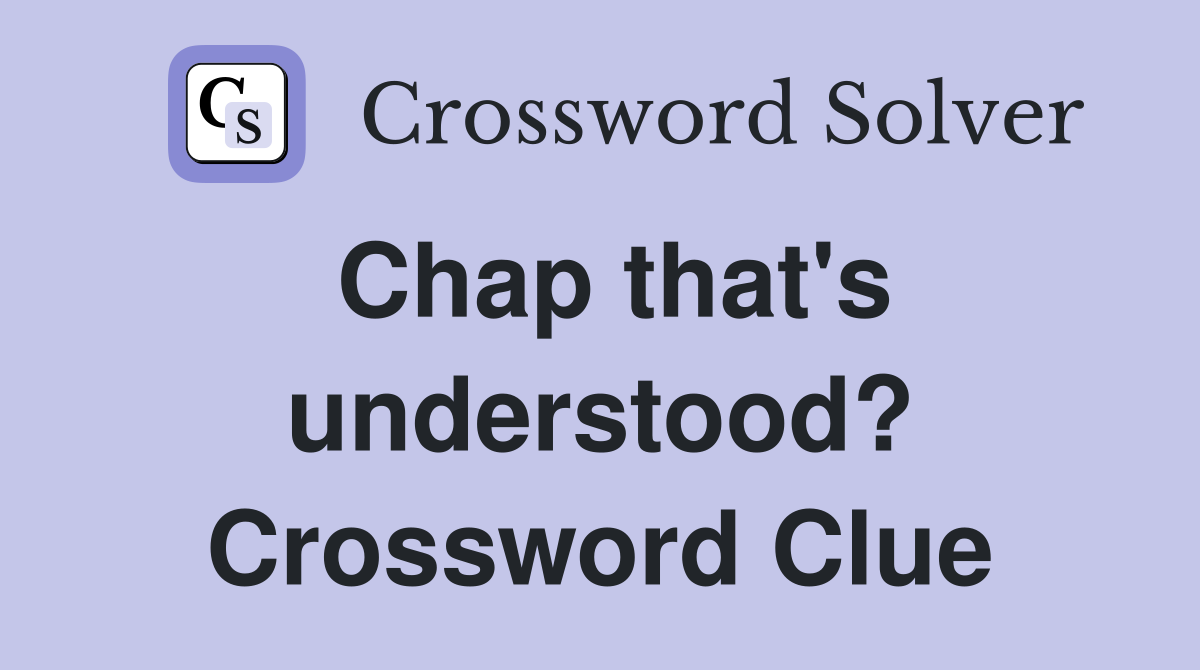Chap that's understood? Crossword Clue