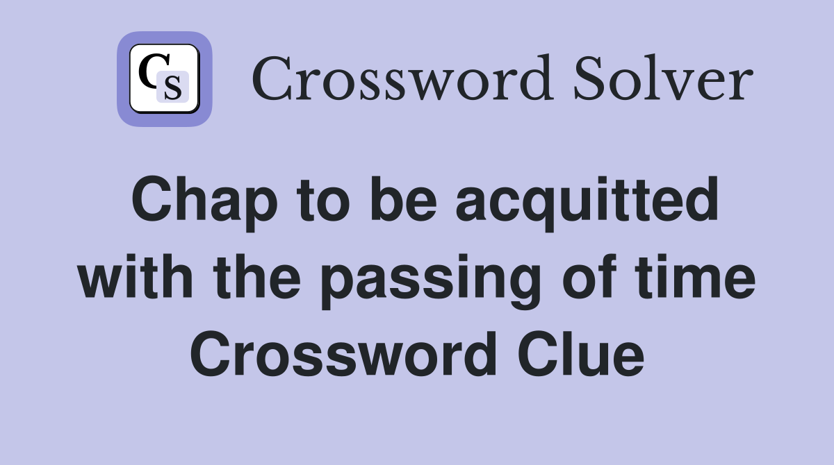 Chap to be acquitted with the passing of time Crossword Clue