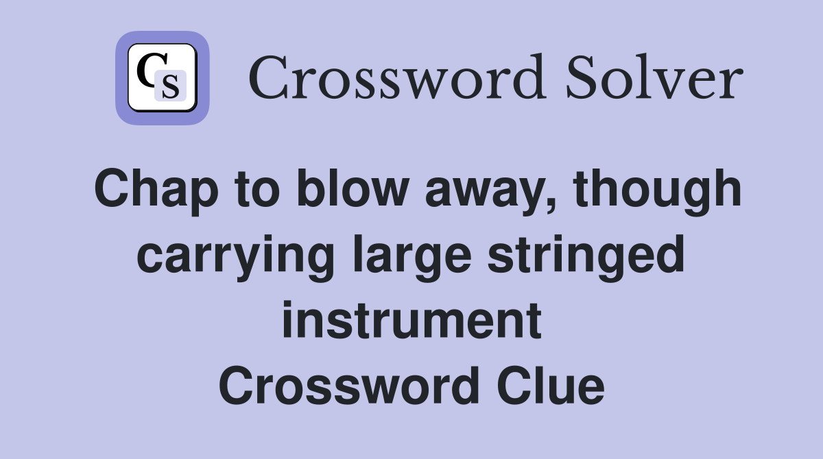 Chap to blow away, though carrying large stringed instrument Crossword Clue