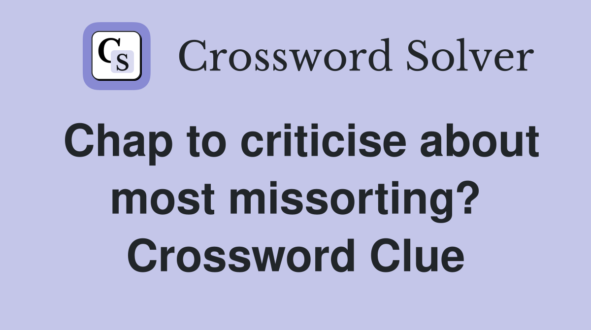 Chap to criticise about most missorting? Crossword Clue