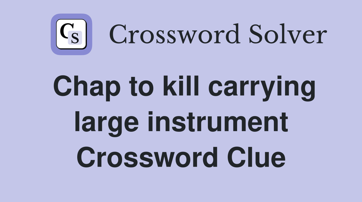 Chap to kill carrying large instrument Crossword Clue