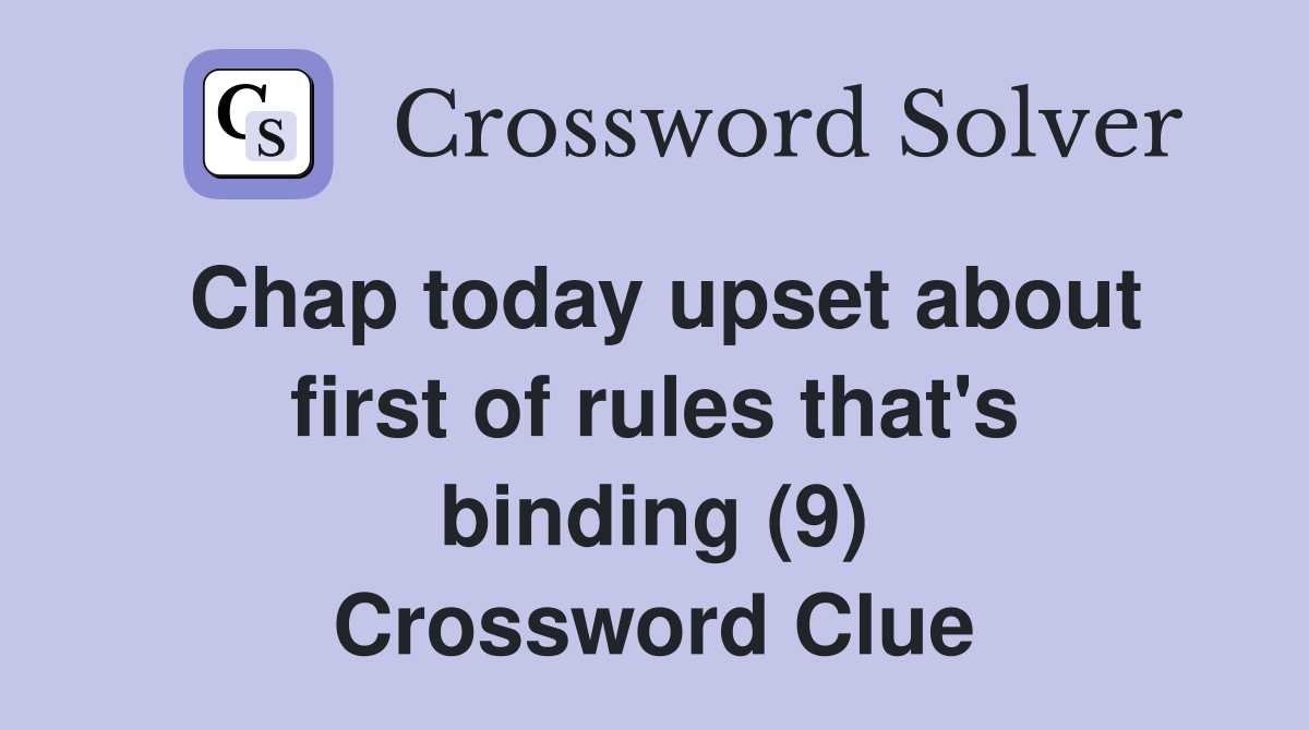 Chap today upset about first of rules that's binding (9) Crossword Clue