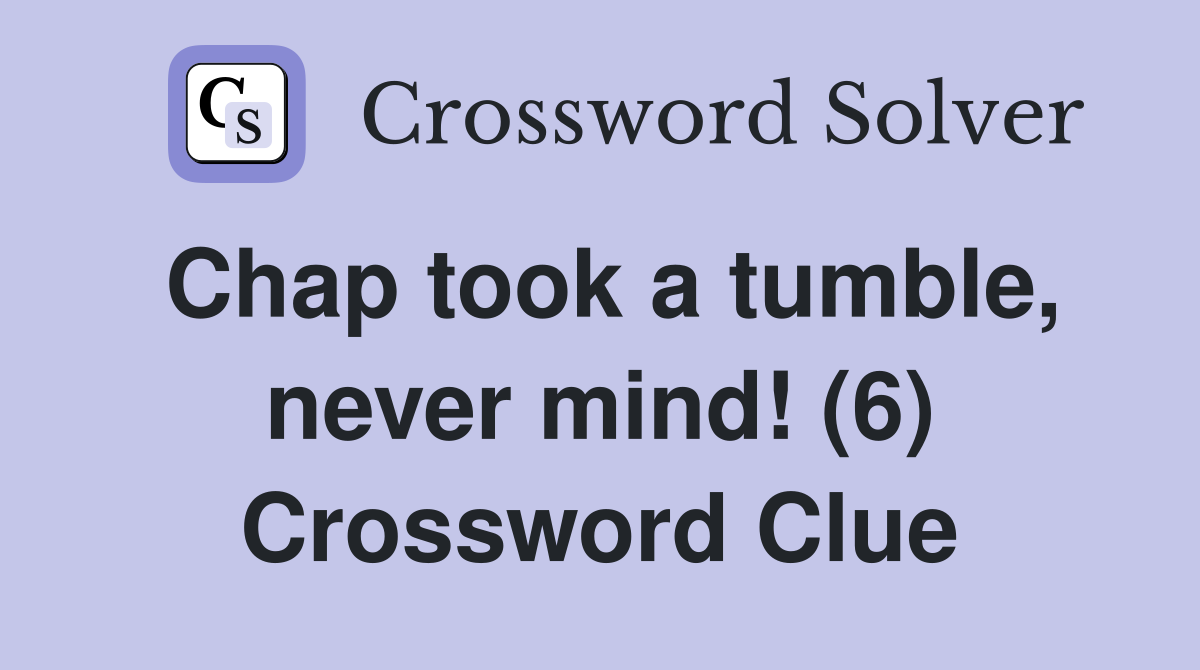 Chap took a tumble, never mind! (6) Crossword Clue