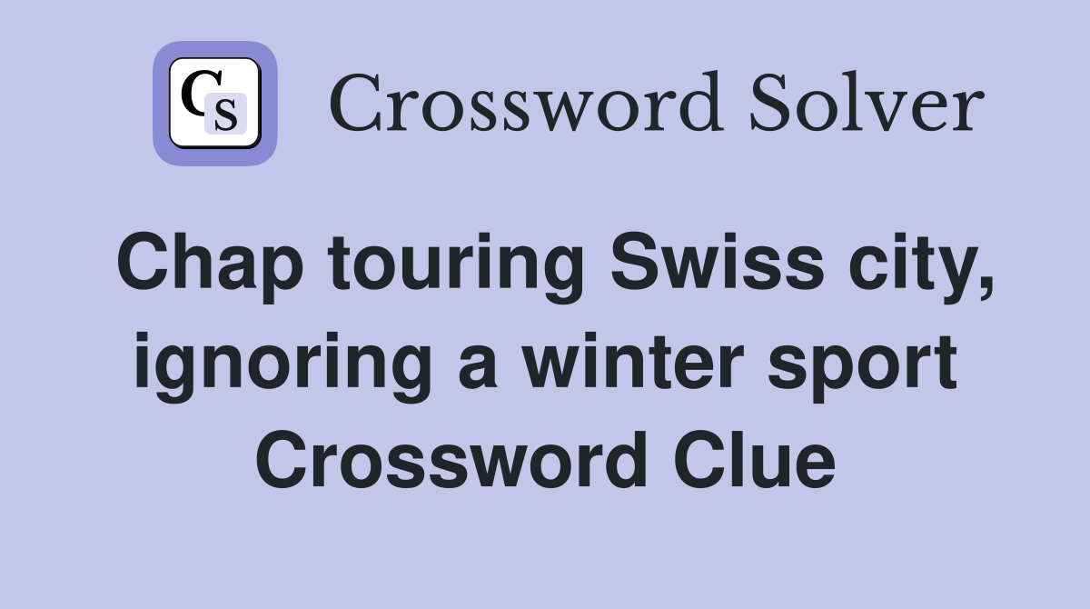 Chap touring Swiss city, ignoring a winter sport Crossword Clue