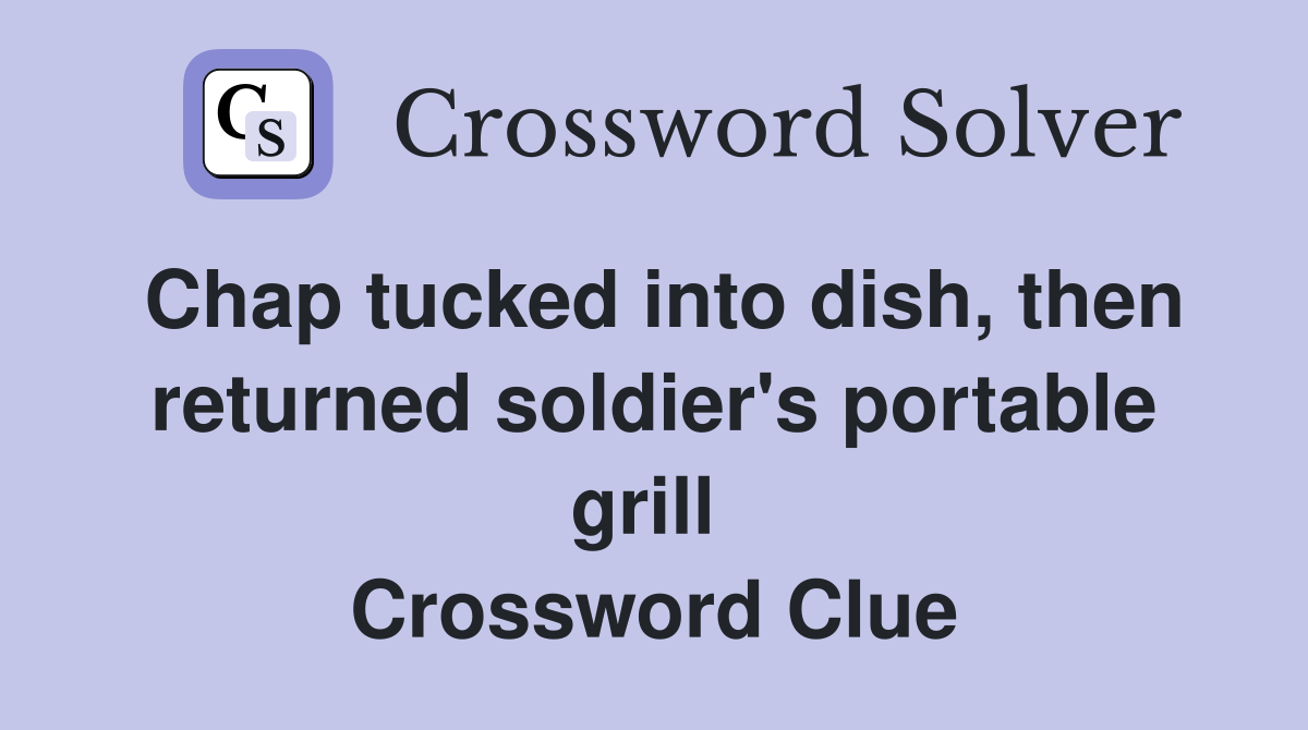 Chap tucked into dish, then returned soldier's portable grill  Crossword Clue