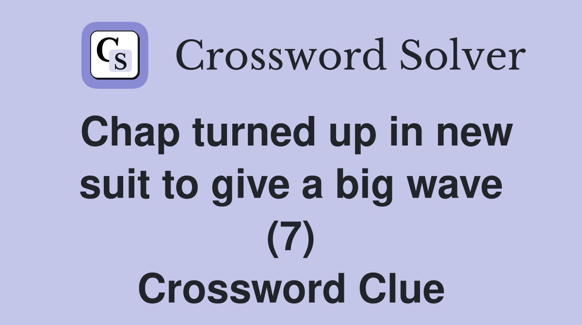 Chap turned up in new suit to give a big wave (7) Crossword Clue