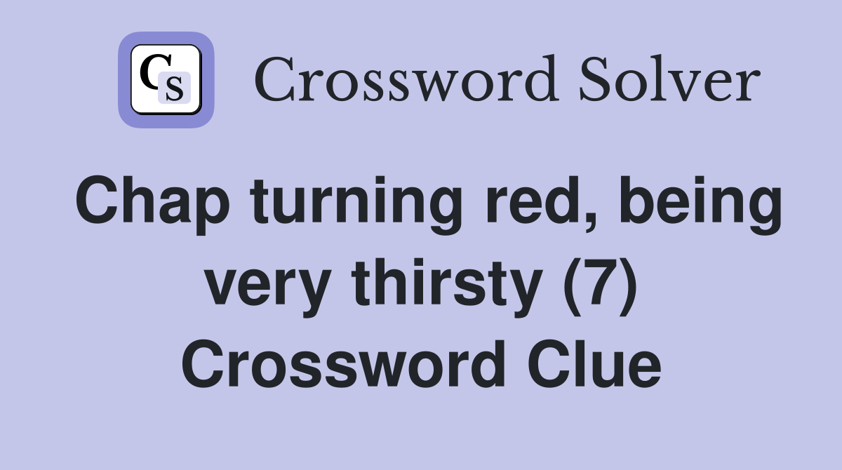Chap turning red, being very thirsty (7) Crossword Clue