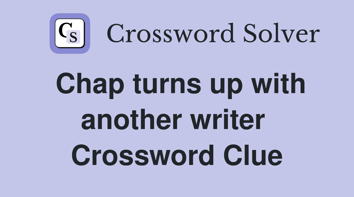 Chap turns up with another writer  Crossword Clue