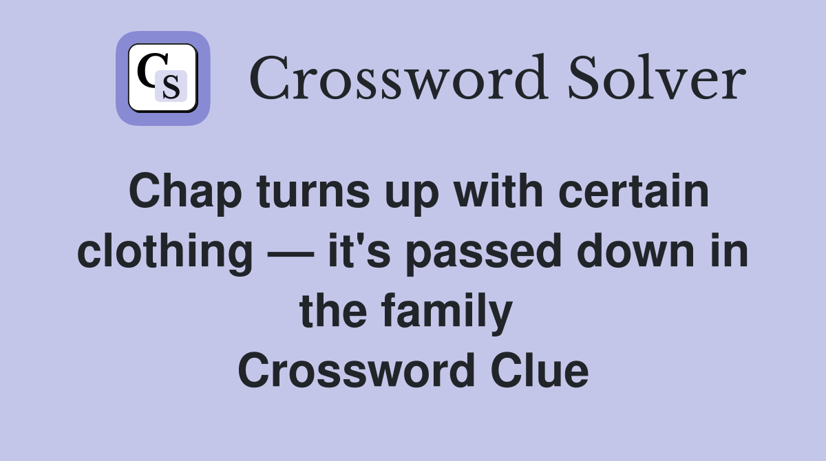 Chap turns up with certain clothing — it's passed down in the family  Crossword Clue