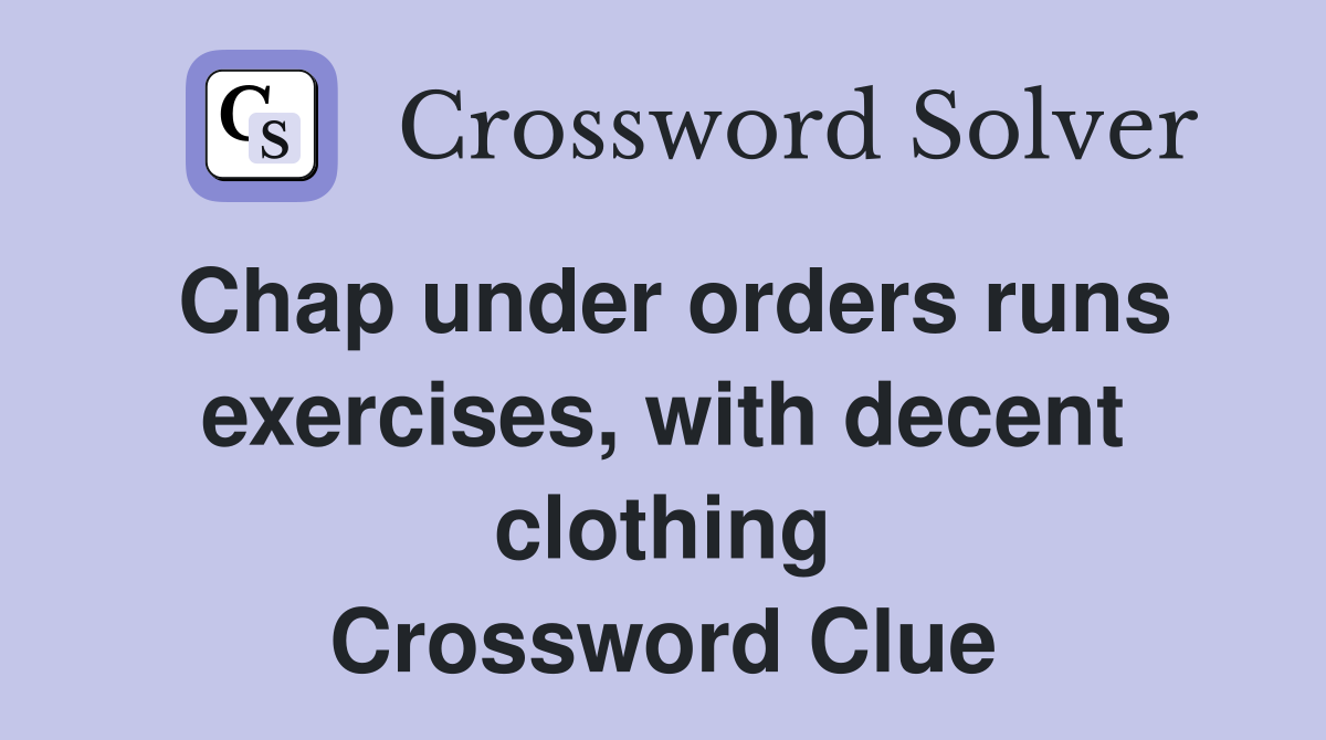 Chap under orders runs exercises, with decent clothing Crossword Clue