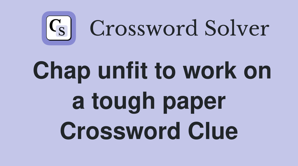 Chap unfit to work on a tough paper Crossword Clue