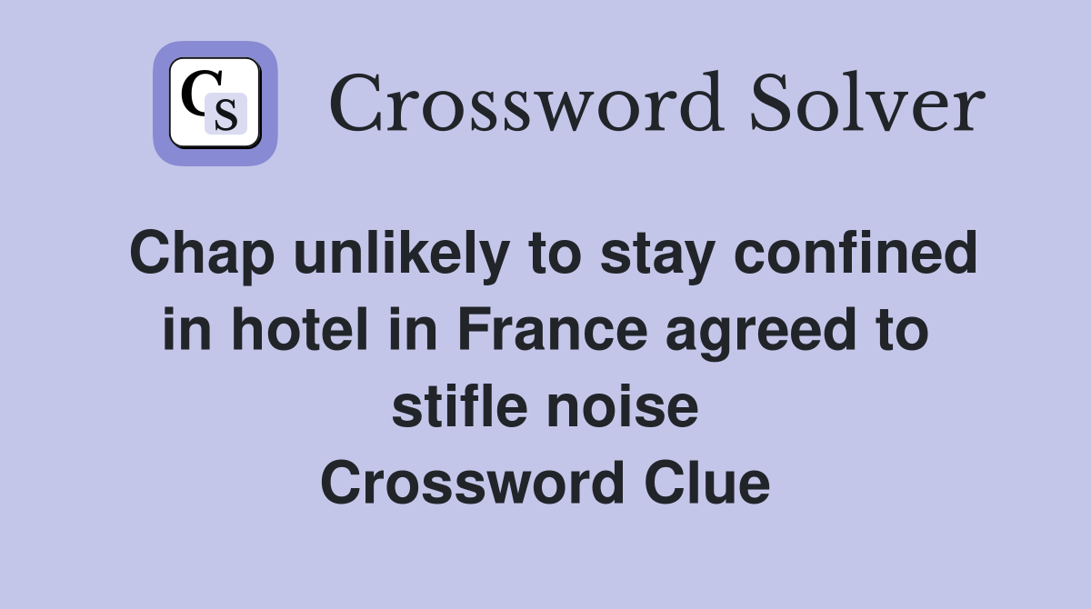 Chap unlikely to stay confined in hotel in France agreed to stifle noise Crossword Clue