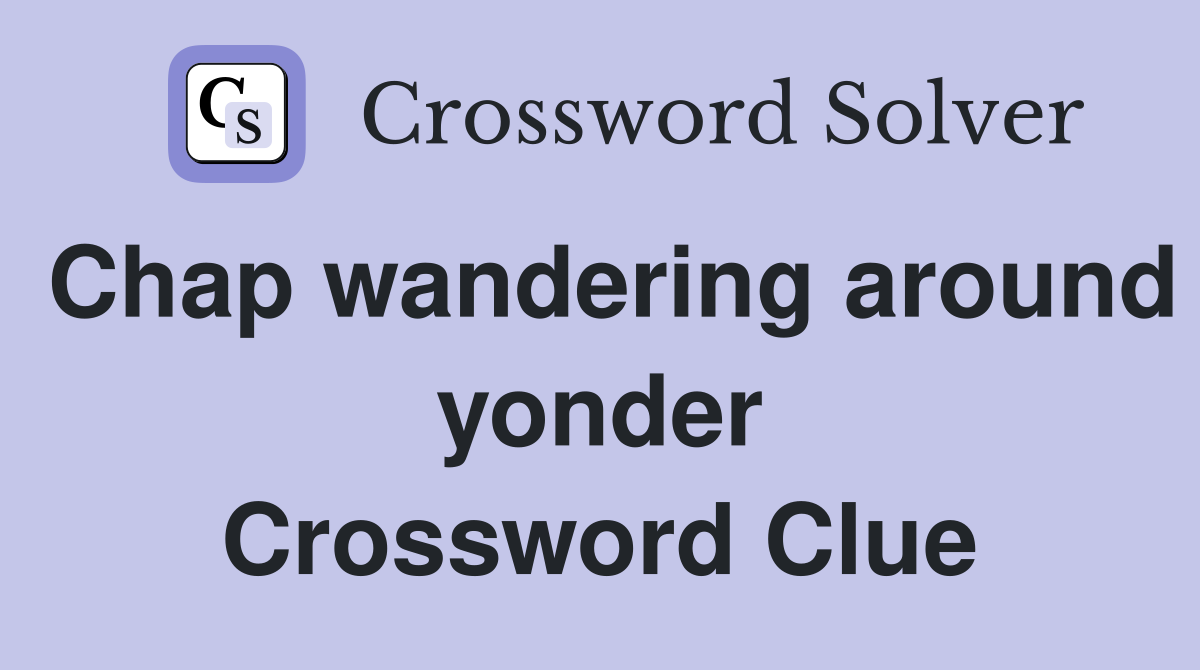 Chap wandering around yonder Crossword Clue