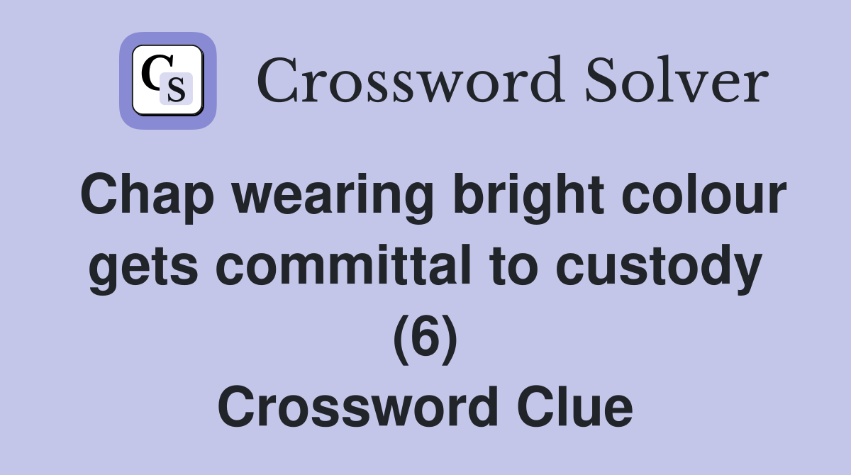 Chap wearing bright colour gets committal to custody (6) Crossword Clue