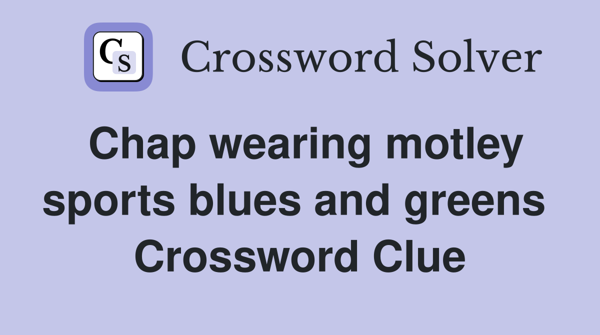 Chap wearing motley sports blues and greens  Crossword Clue