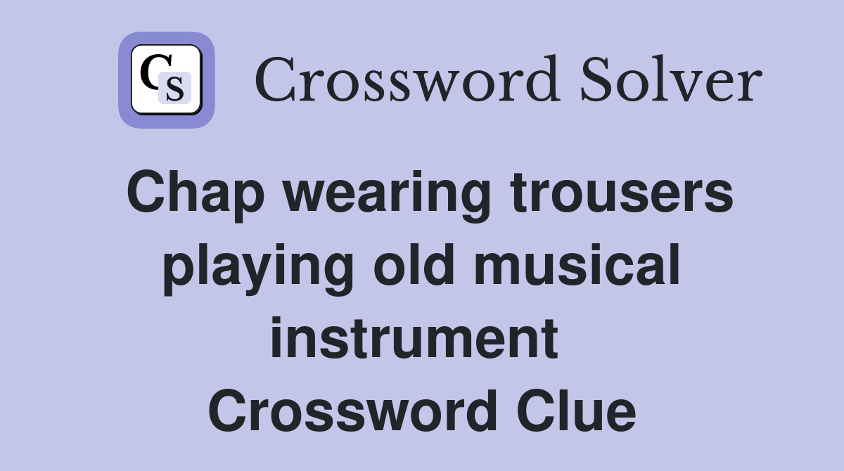 Chap wearing trousers playing old musical instrument  Crossword Clue
