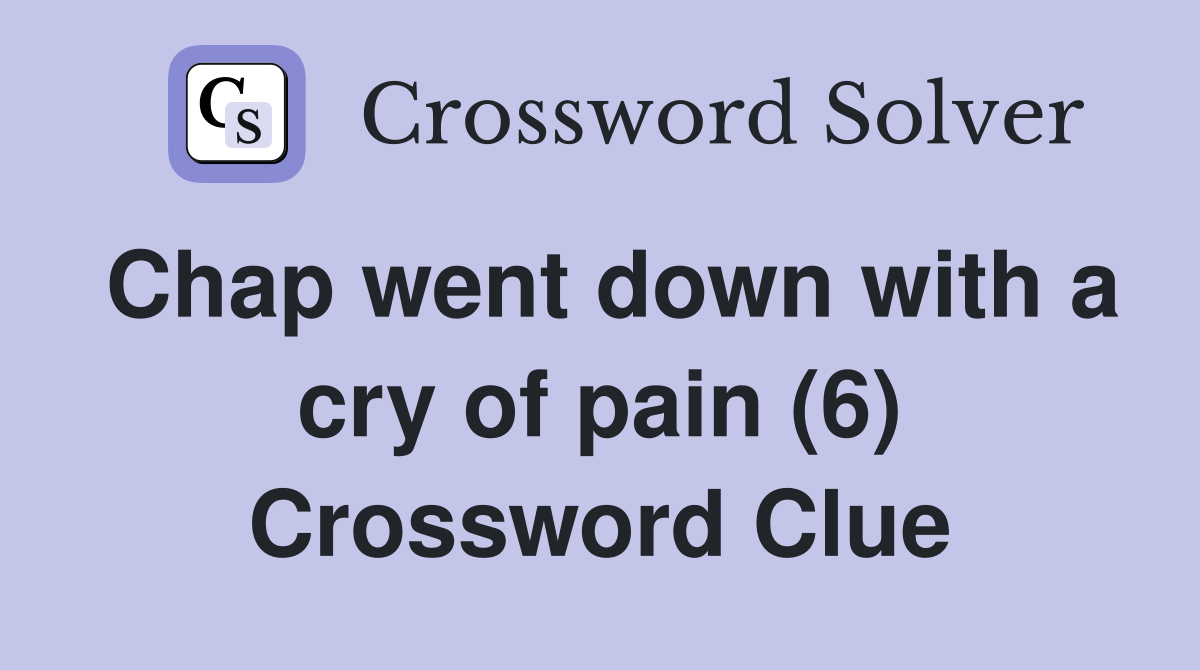 Chap went down with a cry of pain (6) Crossword Clue