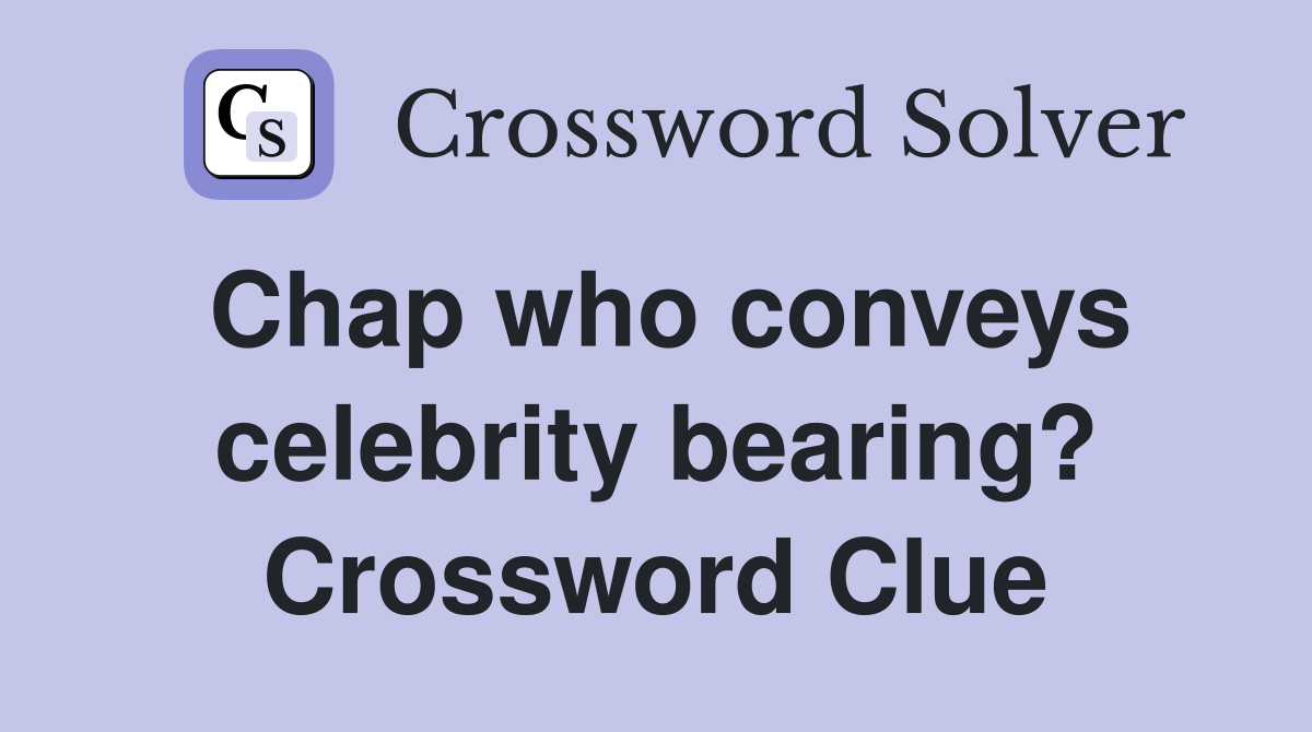 Chap who conveys celebrity bearing? Crossword Clue
