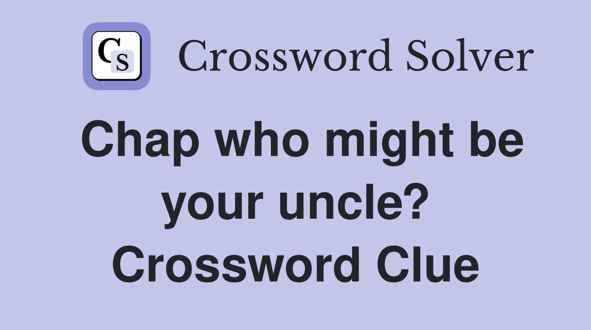 Chap who might be your uncle? Crossword Clue