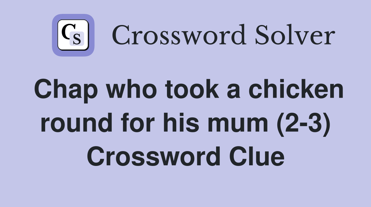 Chap who took a chicken round for his mum (2-3) Crossword Clue