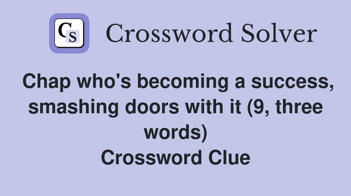 Chap who's becoming a success, smashing doors with it (9, three words) Crossword Clue