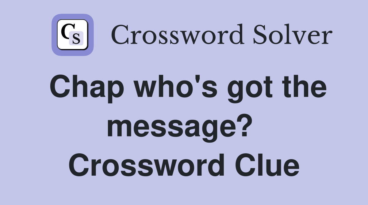 Chap who's got the message?  Crossword Clue