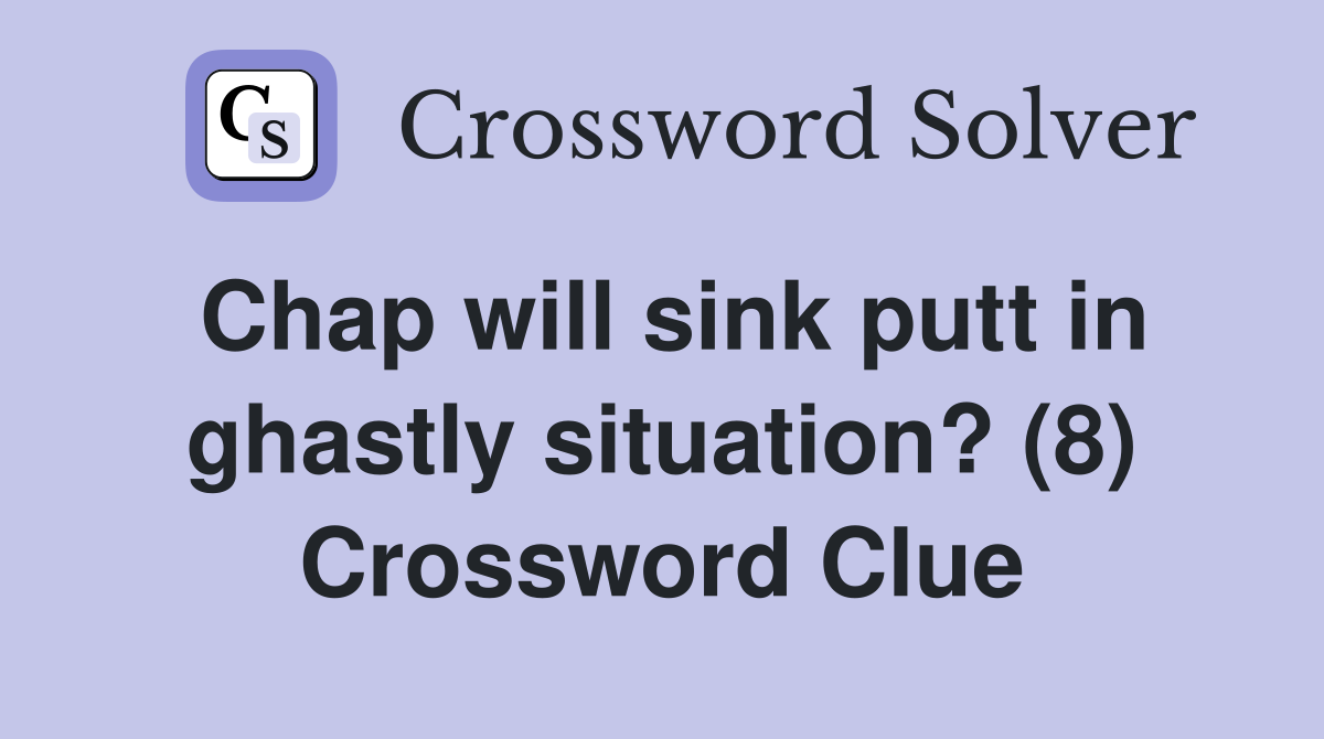Chap will sink putt in ghastly situation? (8) Crossword Clue