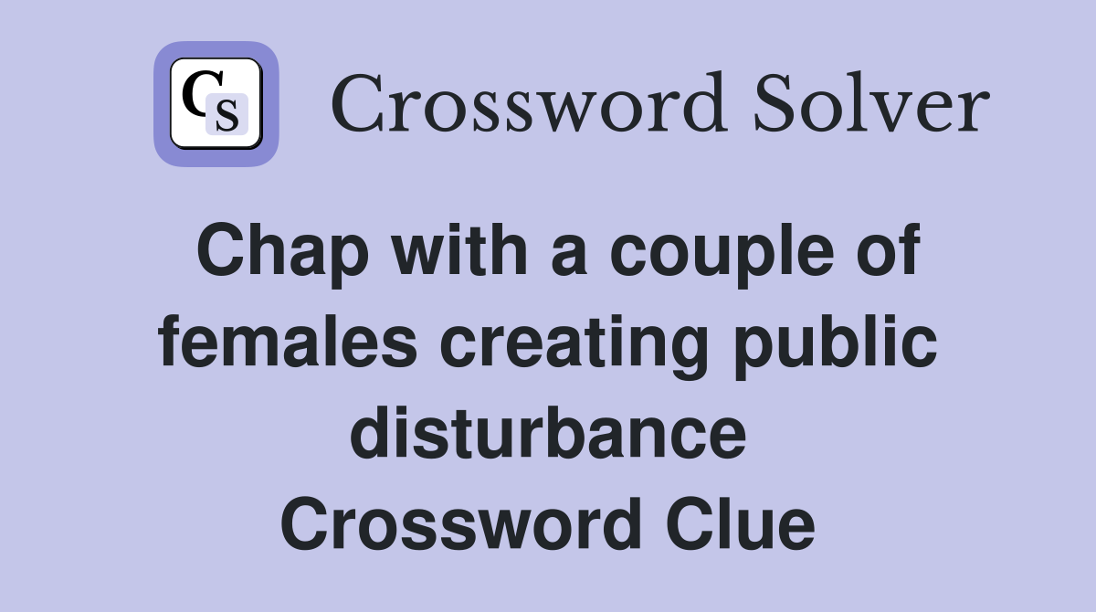 Chap with a couple of females creating public disturbance Crossword Clue