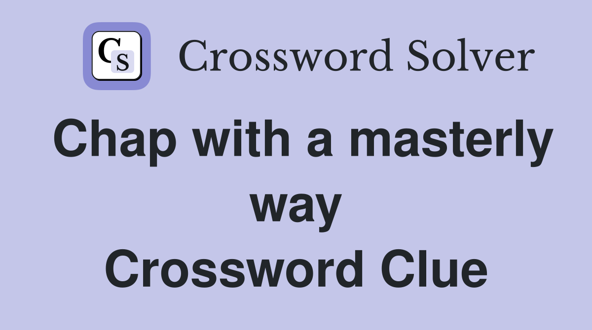 Chap with a masterly way Crossword Clue