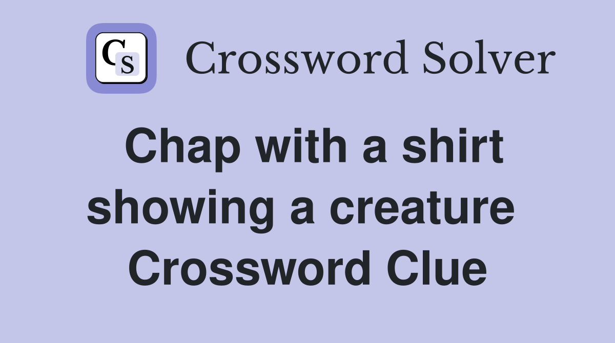 Chap with a shirt showing a creature  Crossword Clue